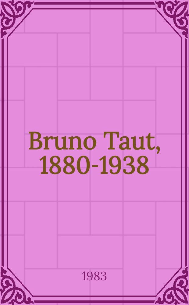 Bruno Taut, 1880-1938 : Sein Leben u. Werk
