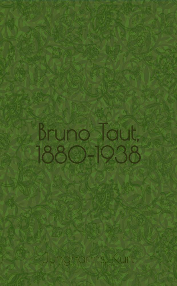 Bruno Taut, 1880-1938 : Sein Leben und seine Werke