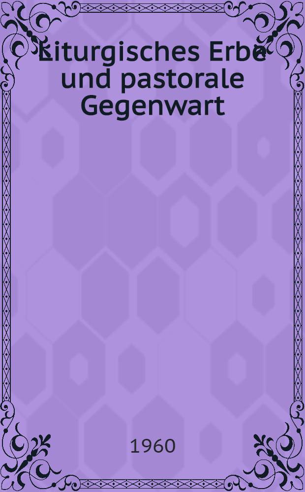 Liturgisches Erbe und pastorale Gegenwart : Studien u. Vortr