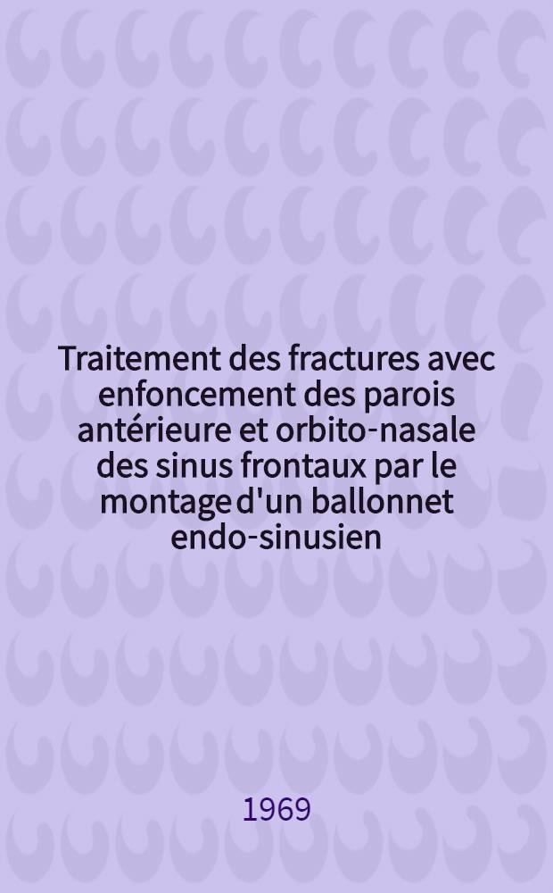 Traitement des fractures avec enfoncement des parois antérieure et orbito-nasale des sinus frontaux par le montage d'un ballonnet endo-sinusien : Thèse ..