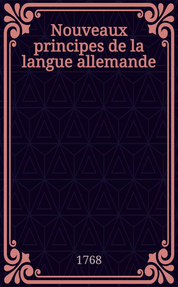 Nouveaux principes de la langue allemande : À l'usage de l'École royale militaire