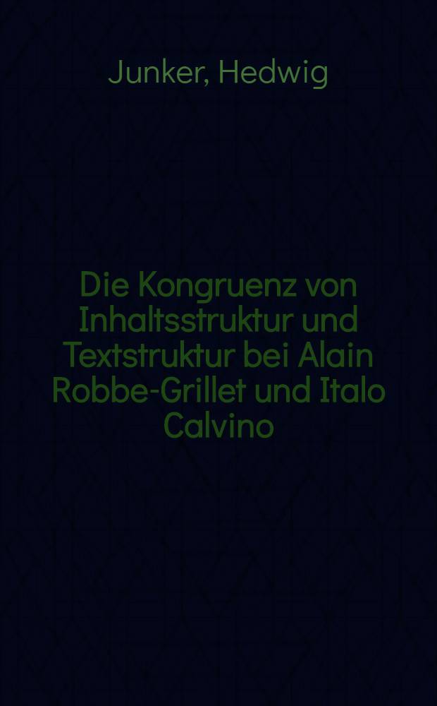 Die Kongruenz von Inhaltsstruktur und Textstruktur bei Alain Robbe-Grillet und Italo Calvino