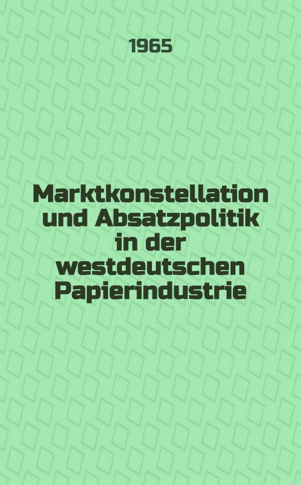 Marktkonstellation und Absatzpolitik in der westdeutschen Papierindustrie : Inaug.-Diss. ... der Wirtschafts- und sozialwissenschaftlichen Fakult&auml;t der Univ. zu K&ouml;ln