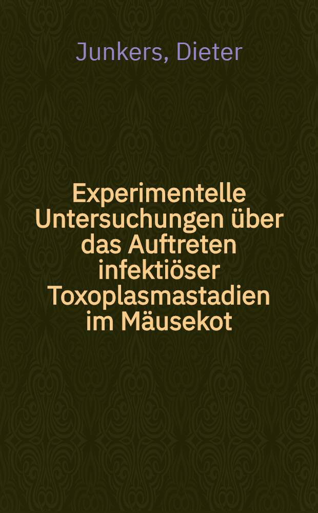 Experimentelle Untersuchungen über das Auftreten infektiöser Toxoplasmastadien im Mäusekot : Inaug.-Diss. ... der ... Med. Fak. der , , , Univ. zu Bonn