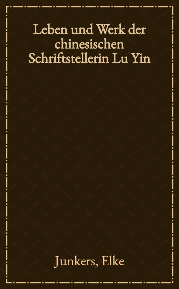 Leben und Werk der chinesischen Schriftstellerin Lu Yin (ca. 1899-1934) : Anhand ihrer Autobiogr