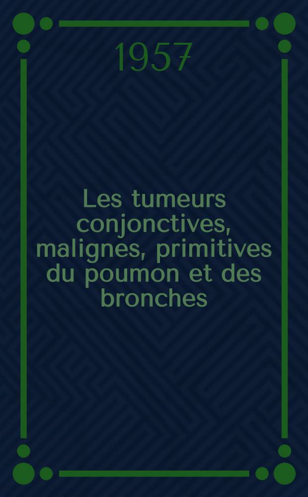 Les tumeurs conjonctives, malignes, primitives du poumon et des bronches : À propos de 7 observations : Travail de la Clinique du prof. P. Santy : Thèse, présentée ... pour obtenir le grade de docteur en méd