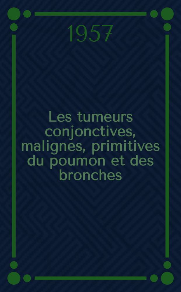 Les tumeurs conjonctives, malignes, primitives du poumon et des bronches : À propos de 7 observations : Travail de la Clinique du prof. P. Santy : Thèse, présentée ... pour obtenir le grade de docteur en méd