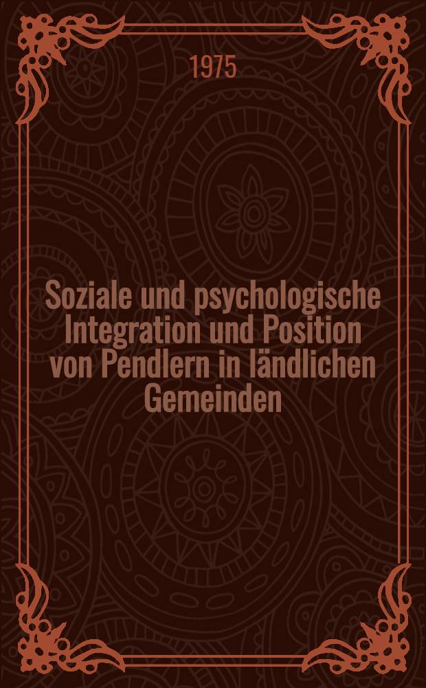 Soziale und psychologische Integration und Position von Pendlern in ländlichen Gemeinden : Ein empirische Untersuchung in fünf baden-württembergischen Dörfern : Inaug.-Diss. ... der Philos. Fak. der Univ. zu Köln