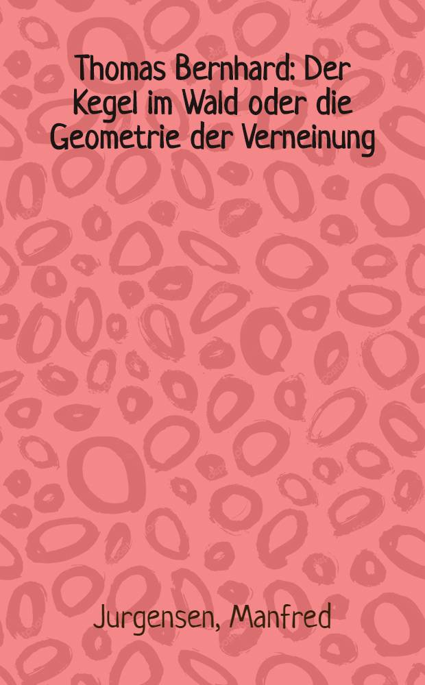Thomas Bernhard : Der Kegel im Wald oder die Geometrie der Verneinung