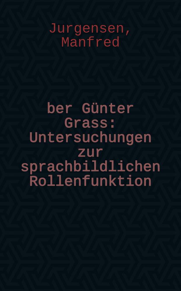 Über Günter Grass : Untersuchungen zur sprachbildlichen Rollenfunktion