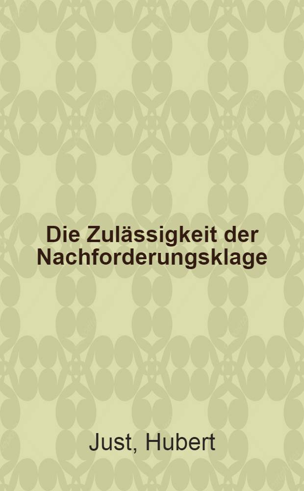 Die Zul&auml;ssigkeit der Nachforderungsklage : Inaug.-Diss. einer Rechtswiss. Fak. der Univ. zu K&ouml;ln