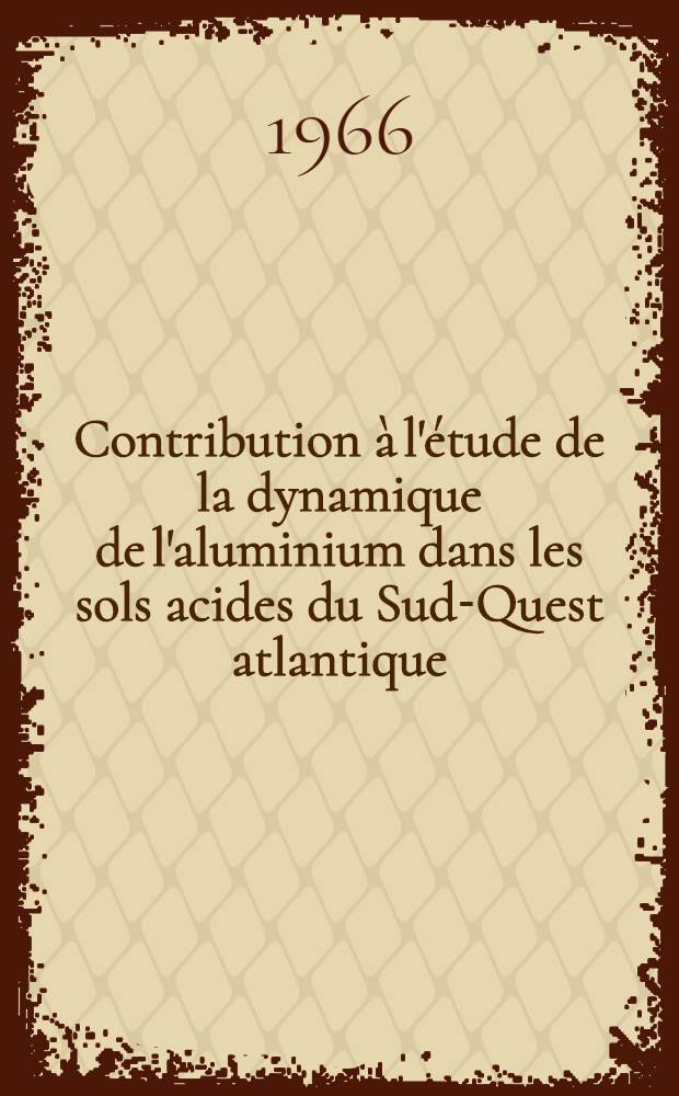 Contribution à l'étude de la dynamique de l'aluminium dans les sols acides du Sud-Quest atlantique: application à leur mise en valeur: 1-re thèse; Propositions données par la Faculté: 2-e thèse: Thèses présentées à la Faculté des sciences de Nancy ... / par Christian Juste