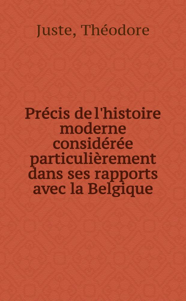 Précis de l'histoire moderne considérée particulièrement dans ses rapports avec la Belgique