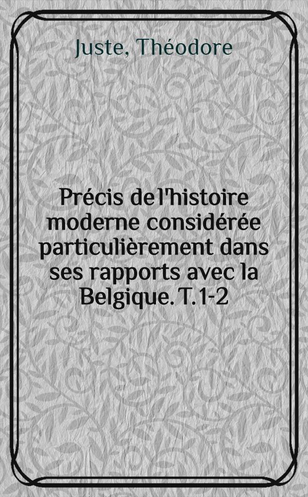 Précis de l'histoire moderne considérée particulièrement dans ses rapports avec la Belgique. T. 1-2