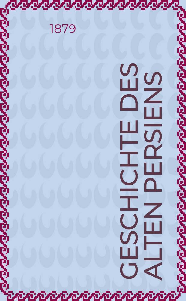 Geschichte des alten Persiens : Mit Ill. u. Karten