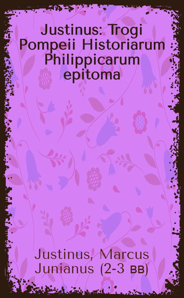 Justinus: Trogi Pompeii Historiarum Philippicarum epitoma / E I. Cujacii, Cl. Puteani, utriusque Pithoei, aliisque sexmanuscriptis doctissimorum virorum optimis codicibus summo studio correcta, multisque scholiis illustrata; Accessit ... Victorini Strigelii Commentarius, nunquam ante hac editus: gui praecipuas quasque historias e variis auctorum veterum, tam Graecorum quam Latinorum, monumentis fusius prolixiusque persequitur; Cum scholiis Th. Cangiser, notis J. Bongarsii, excerptionibusque chronologicis ad Justini historias accomodatis