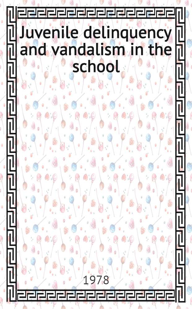 Juvenile delinquency and vandalism in the school : Symposium