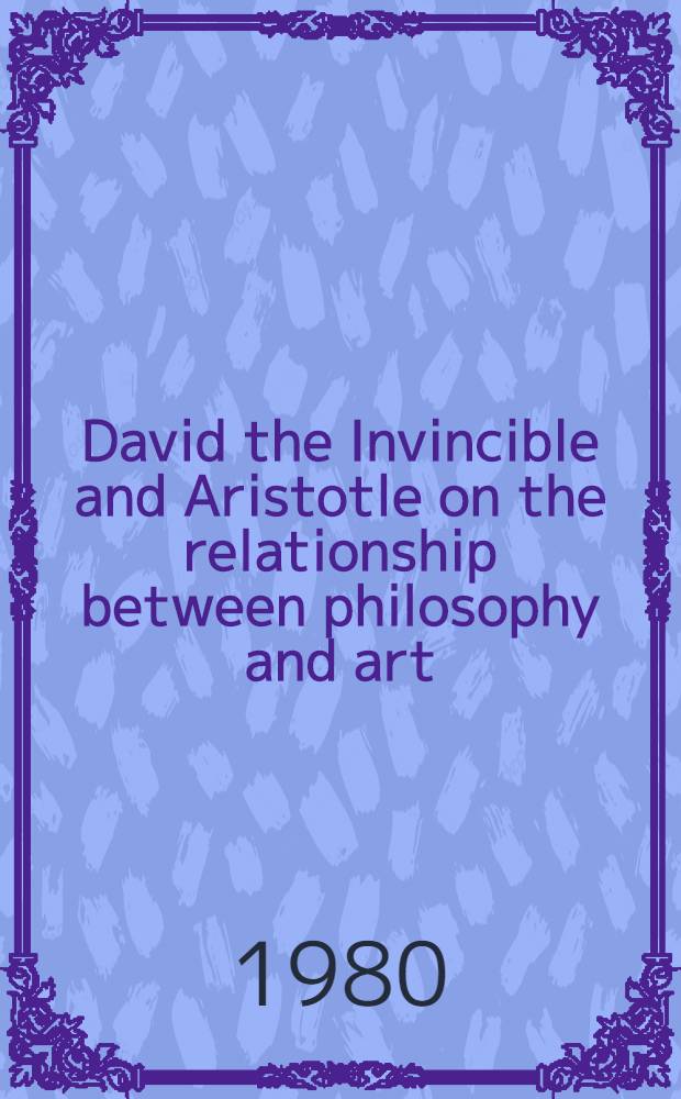 David the Invincible and Aristotle on the relationship between philosophy and art : The Sci. conf. dedicated to the 1500 anniversary of David the Invincible