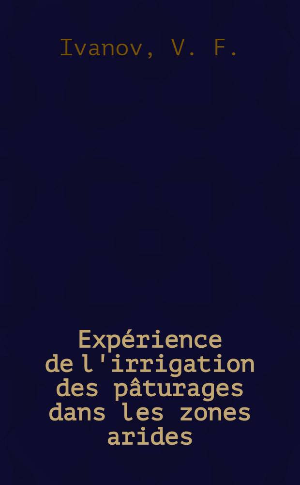 Exp&eacute;rience de l'irrigation des p&acirc;turages dans les zones arides : S&eacute;minaire "Probl&egrave;mes du d&eacute;veloppement des ressources en eau dans les zones arides", Tachkent, 1981