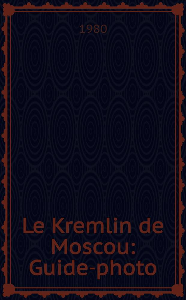 Le Kremlin de Moscou : Guide-photo
