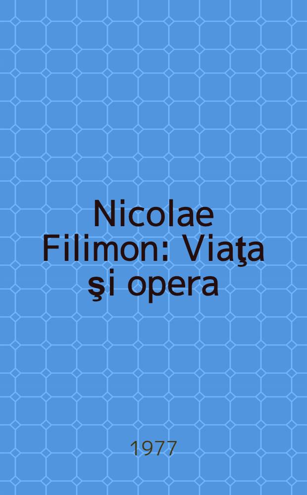 Nicolae Filimon : Viaţa şi opera