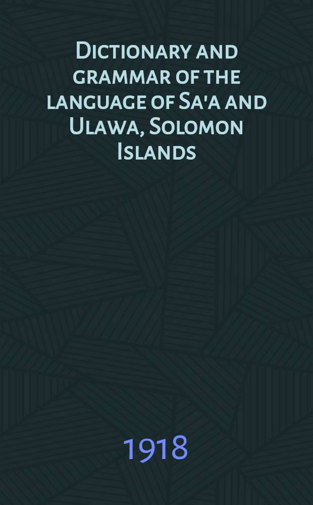 Dictionary and grammar of the language of Sa'a and Ulawa, Solomon Islands : With appendices