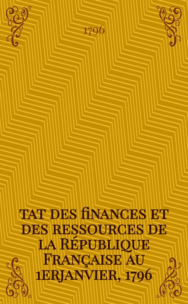 &Eacute;tat des finances et des ressources de la R&eacute;publique Fran&ccedil;aise au 1erjanvier, 1796