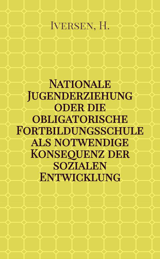 Nationale Jugenderziehung oder die obligatorische Fortbildungsschule als notwendige Konsequenz der sozialen Entwicklung