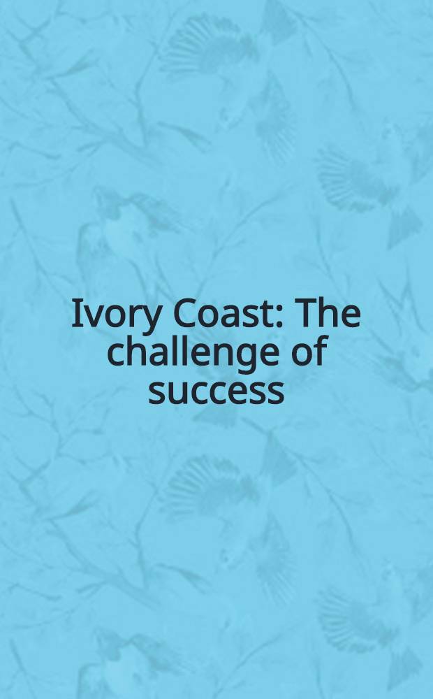 Ivory Coast : The challenge of success : Rep. of a mission sent to the Ivory Coast by the World bank