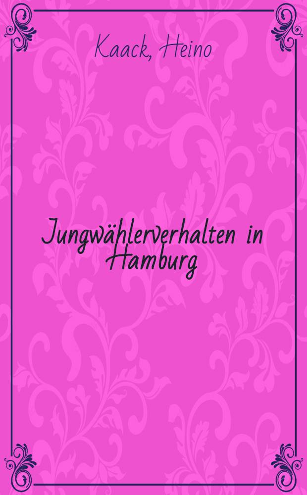Jungwählerverhalten in Hamburg : Ergebnisse einer Hamburger Umfrage und Repräsentativstatistiken aus anderen Bundesländern