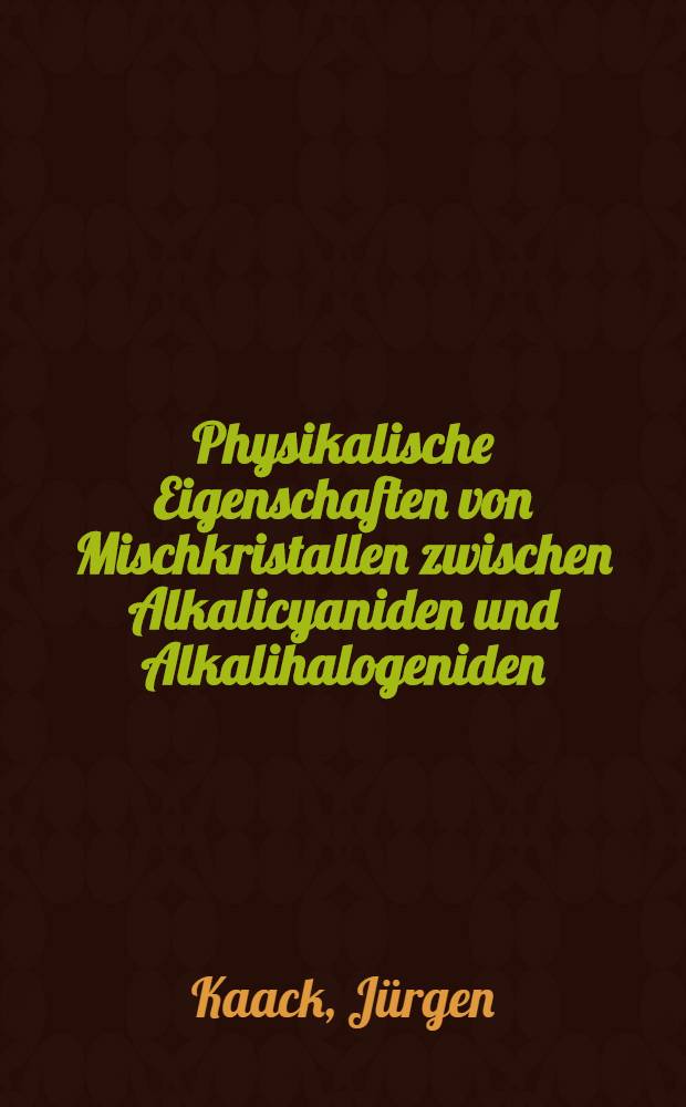 Physikalische Eigenschaften von Mischkristallen zwischen Alkalicyaniden und Alkalihalogeniden : Inaug.-Diss