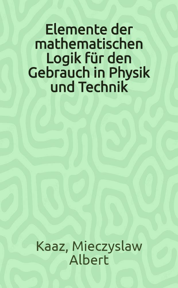 Elemente der mathematischen Logik für den Gebrauch in Physik und Technik