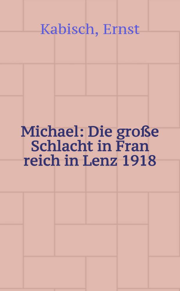 Michael : Die große Schlacht in Fran reich in Lenz 1918