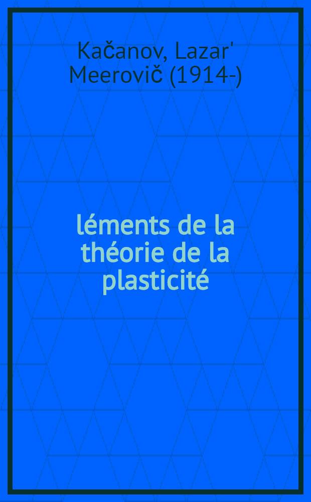 Éléments de la théorie de la plasticité : Trad. du russe ...