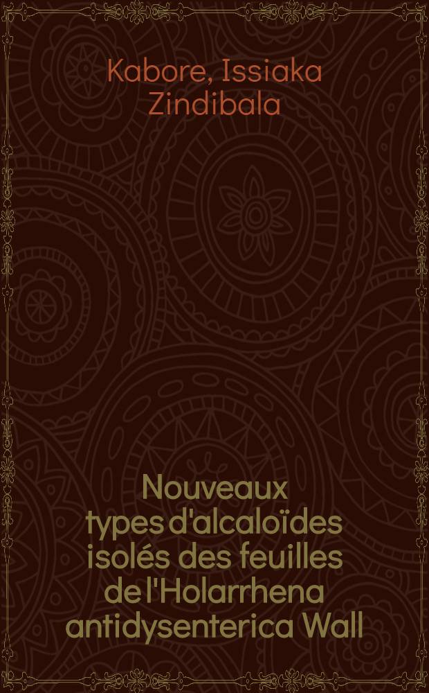 Nouveaux types d'alcaloïdes isolés des feuilles de l'Holarrhena antidysenterica Wall : Les amino-glyco-steroïdes, holantosines A et B : 1-re thèse prés. ... à la Fac. des sciences d'Orsay-Univ. de Paris ..