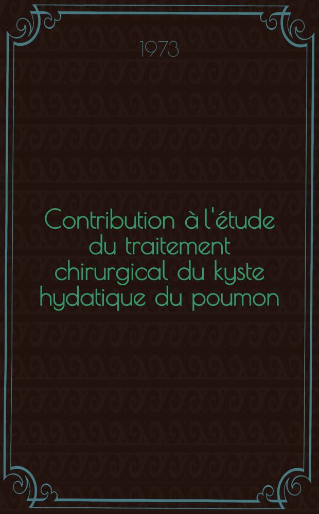 Contribution &agrave; l'&eacute;tude du traitement chirurgical du kyste hydatique du poumon : &Agrave; propos de 600 cas : Th&egrave;se ..