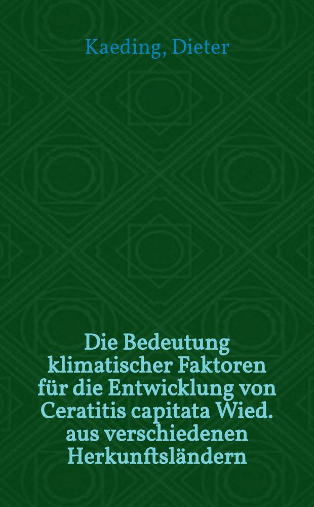 Die Bedeutung klimatischer Faktoren für die Entwicklung von Ceratitis capitata Wied. aus verschiedenen Herkunftsländern : Inaug.-Diss. ... der Univ. zu Köln