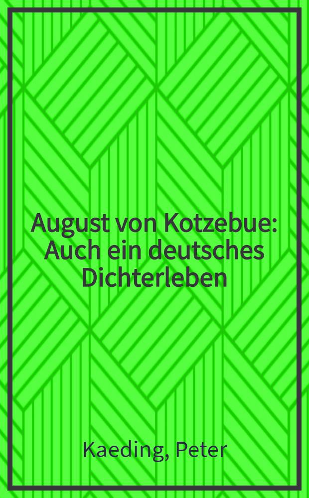 August von Kotzebue : Auch ein deutsches Dichterleben
