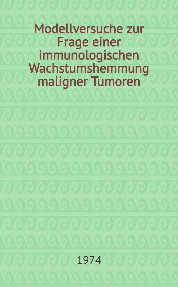 Modellversuche zur Frage einer immunologischen Wachstumshemmung maligner Tumoren : Inaug.-Diss. ... der ... Med. Fak. der ... Univ. Erlangen-Nürnberg