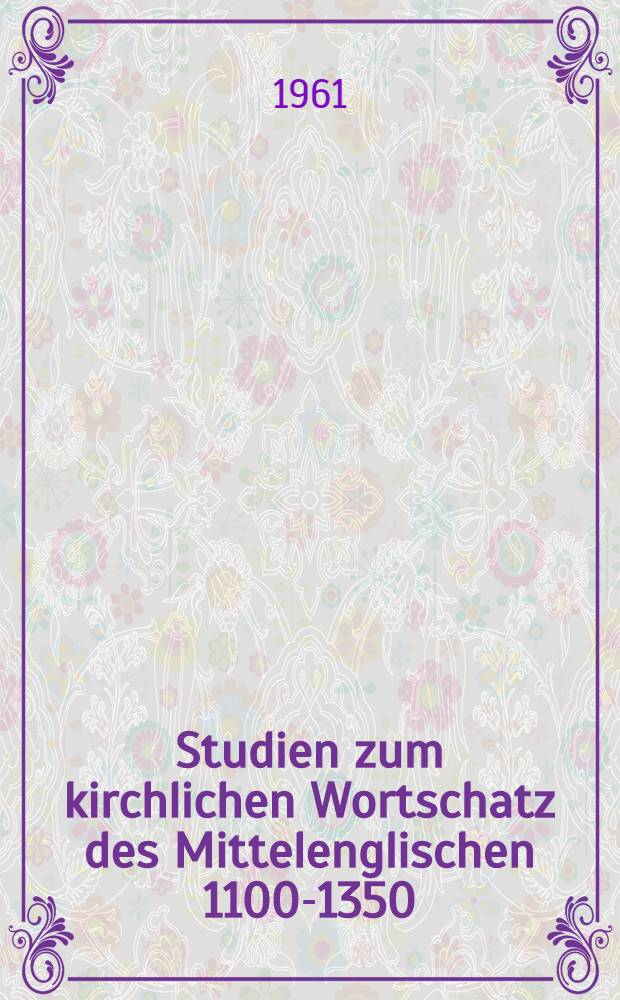 Studien zum kirchlichen Wortschatz des Mittelenglischen 1100-1350 : Ein Beitrag zum Problem der Sprachmischung