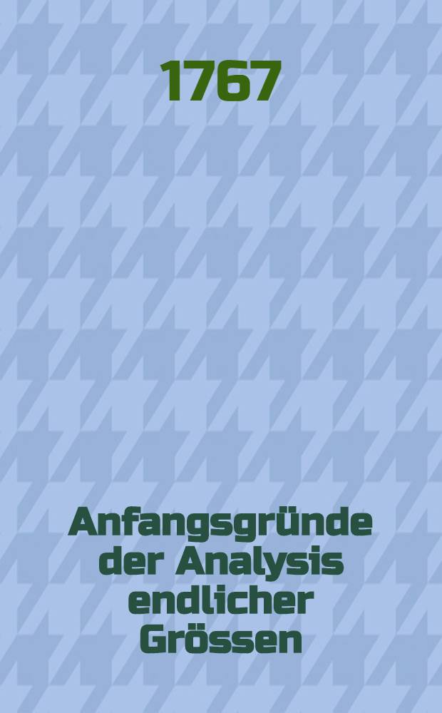 Anfangsgründe der Analysis endlicher Grössen