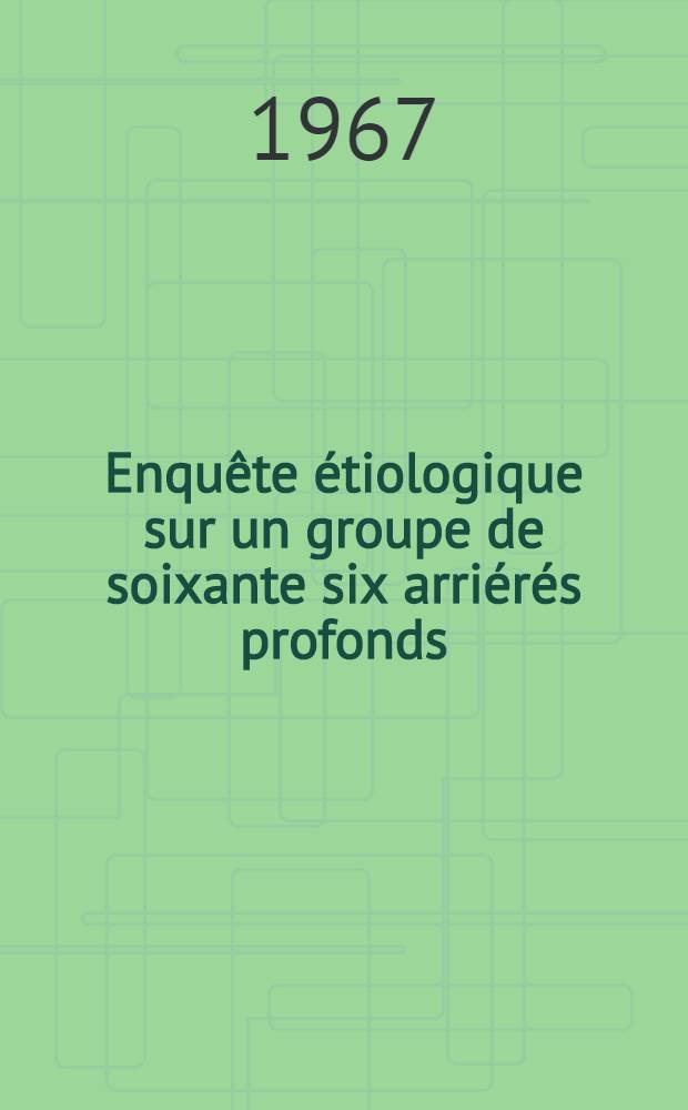 Enquête étiologique sur un groupe de soixante six arriérés profonds : Thèse ..