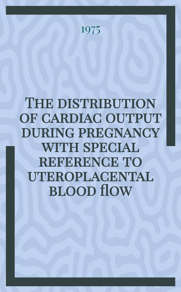 The distribution of cardiac output during pregnancy with special reference to uteroplacental blood flow : A study o conscious rabbits by means of radioactive carbonized microspheres : Acad. diss. to be pres. with the assent of the Med. fac. of the Univ. of Helsinki ..