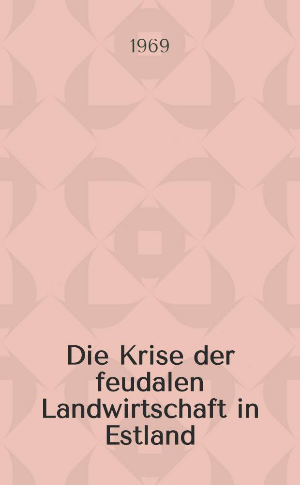 Die Krise der feudalen Landwirtschaft in Estland : (Das zweite Viertel des 19. Jahrhunderts)