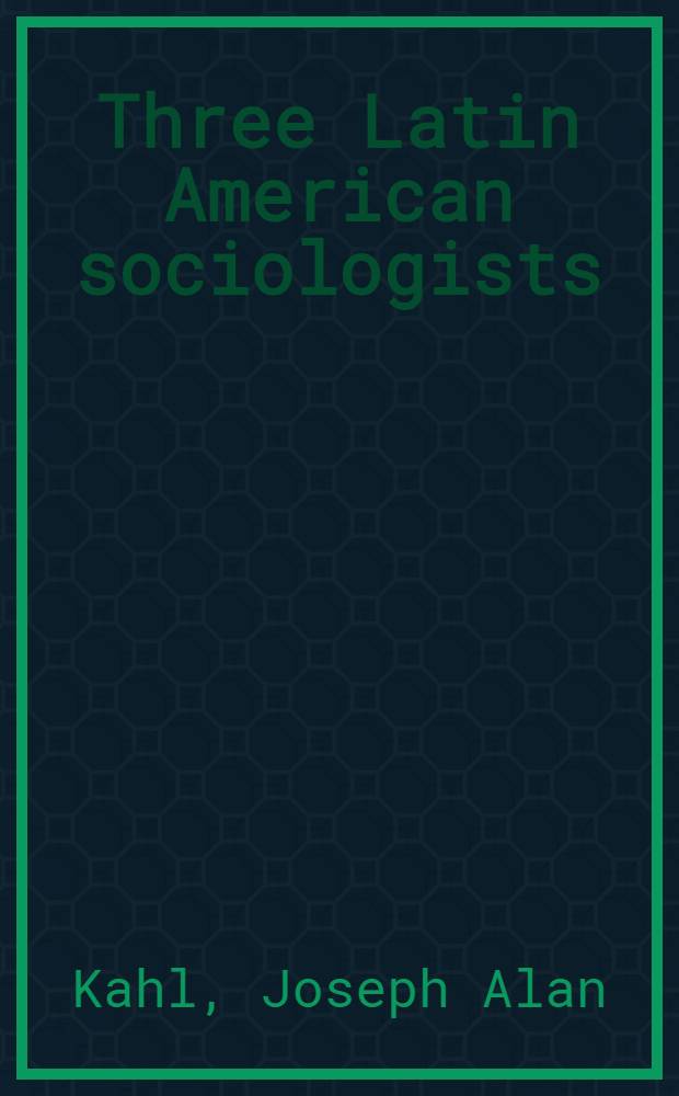 Three Latin American sociologists: Gino Germani, Pablo Gonzales Casanova, Fernando Henrique Cardosa [!]