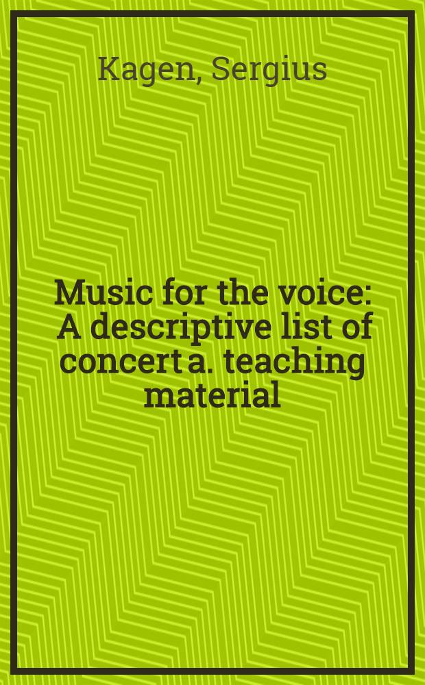 Music for the voice : A descriptive list of concert a. teaching material