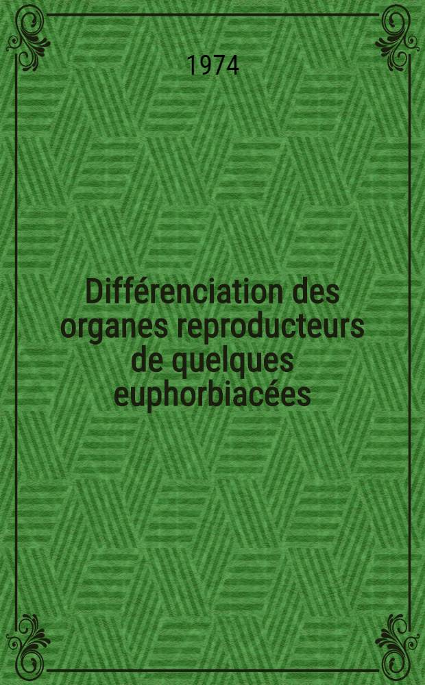 Différenciation des organes reproducteurs de quelques euphorbiacées (Acalypha, Mercurialis) : Marqueurs protéiques spécifiques : Analyse de l'organogenèse male par histoimmunologie : Thèse prés. à l'U.E.R. des sciences fondamentales et appliquées de l'Univ. d'Orléans ..
