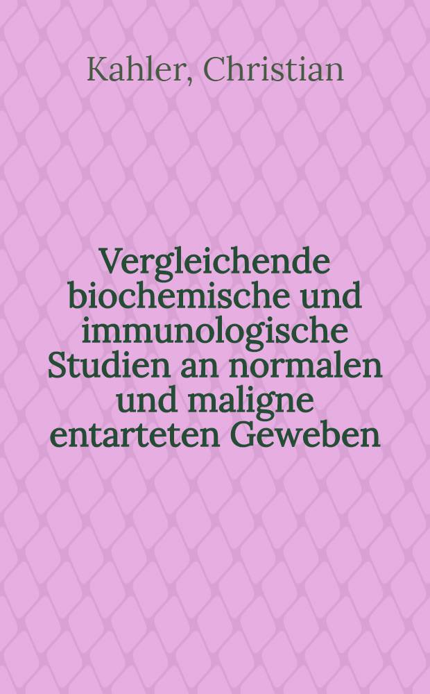 Vergleichende biochemische und immunologische Studien an normalen und maligne entarteten Geweben : Gegenüberstellung der Analysen eines normalen Nierenparenchymextraktes und des Homogenats eines Hypernephroms : Inaug.-Diss. ... der ... Med. Fakultät der ... Univ. zu Erlangen-Nürnberg