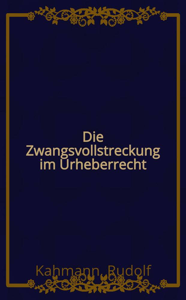 Die Zwangsvollstreckung im Urheberrecht : Inaug.-Diss. zur Erlangung der Doktorwürde der Juristischen Fakultät an der Univ. Köln