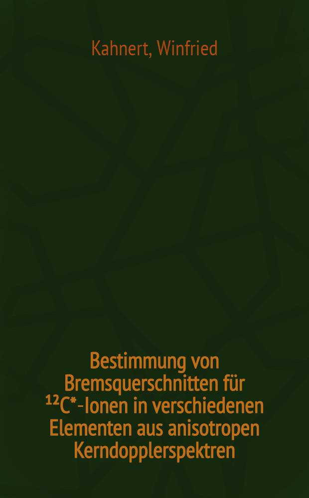 Bestimmung von Bremsquerschnitten für ¹²C*-Ionen in verschiedenen Elementen aus anisotropen Kerndopplerspektren : (IDSA-Methode) : Inaug.-Diss. ... der Math.-naturwiss. Fak. der Univ. zu Köln